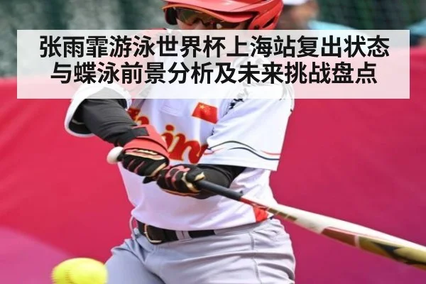 张雨霏游泳世界杯上海站复出状态与蝶泳前景分析及未来挑战盘点 | c7c7